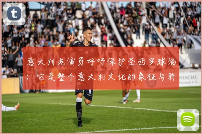 意大利老演员呼吁保护圣西罗球场：它是整个意大利文化的象征与骄傲
