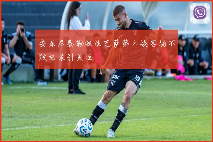 安东尼泰勒执法巴萨第六战客场不败记录引关注