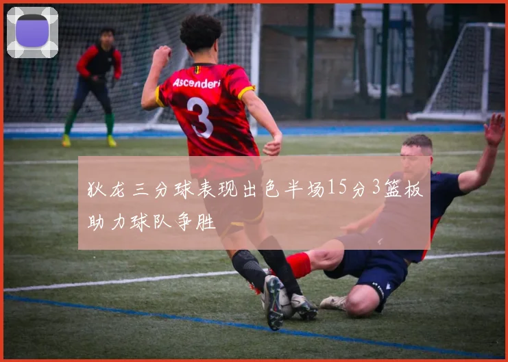 狄龙三分球表现出色半场15分3篮板助力球队争胜
