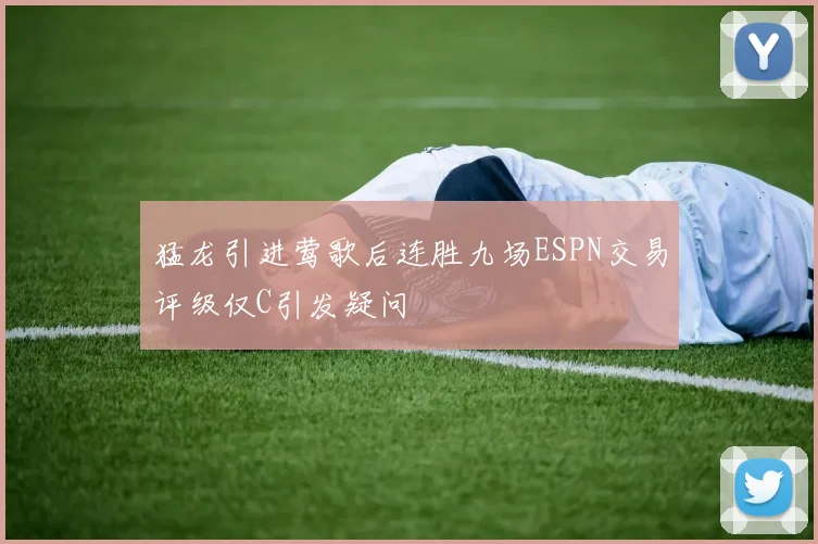猛龙引进莺歌后连胜九场ESPN交易评级仅C引发疑问