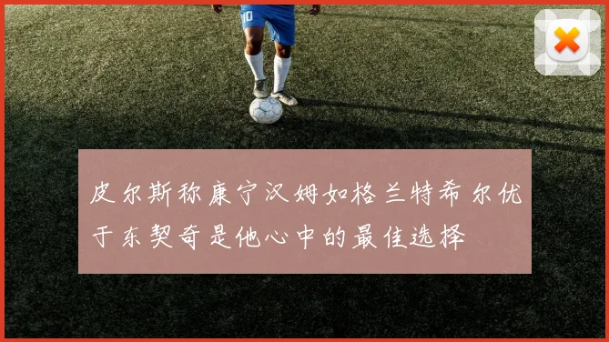 皮尔斯称康宁汉姆如格兰特希尔优于东契奇是他心中的最佳选择