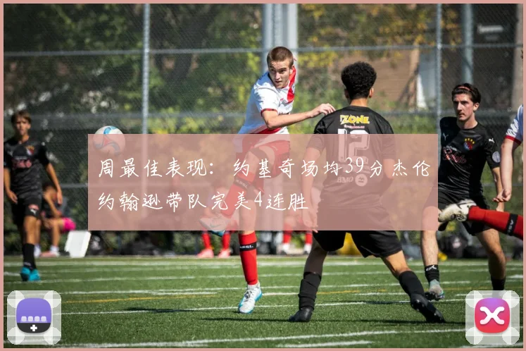 周最佳表现：约基奇场均39分杰伦约翰逊带队完美4连胜
